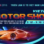 Vietnam Motor Show 2016 Triển lãm Oto Moto diễn ra tháng 10/2016