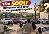 Tầm 500 triệu đồng nên mua xe ô tô gì dành cho gia đình 4 người?
